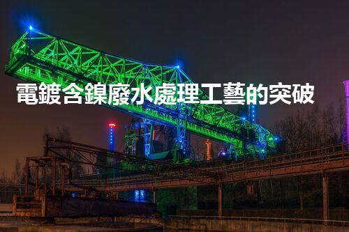電鍍含鎳廢水處理工藝的突破：能否實(shí)現(xiàn)零排放？